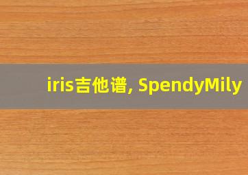 iris吉他谱, SpendyMily